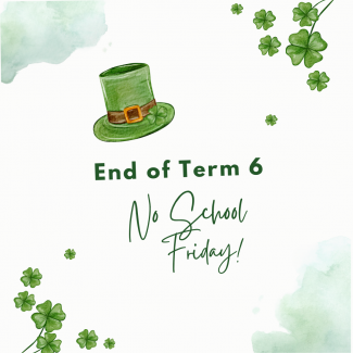 green top hat and four leaf clovers surrounding "End of Term 6-No School Friday" message